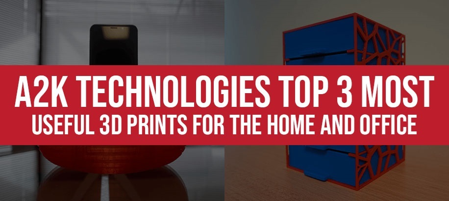 A2K Technologies Top 3 Most Useful 3D Prints for the Home and Office