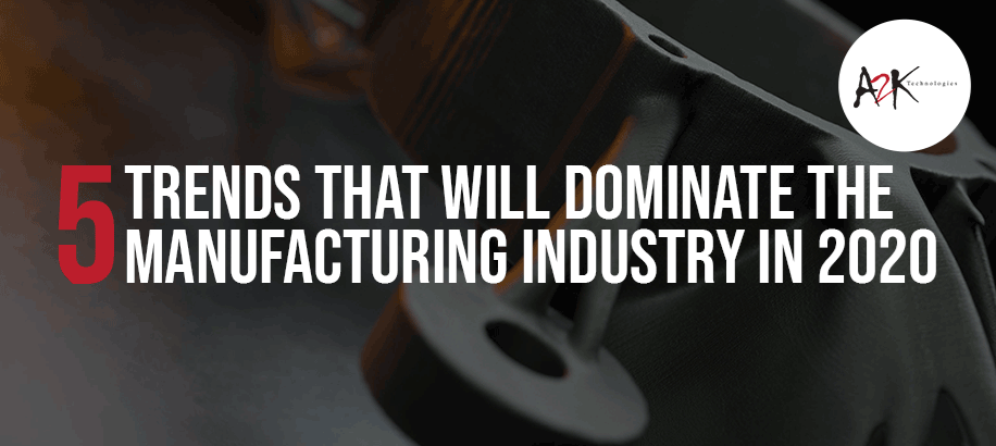 5 Trends that will Dominate the Manufacturing industry in 2020