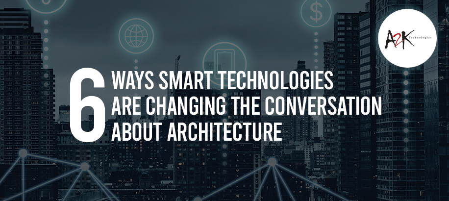 6 Ways Smart Technologies Are Changing the Conversation About Architecture